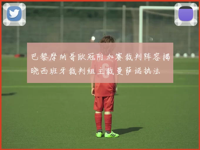 巴黎摩纳哥欧冠附加赛裁判阵容揭晓西班牙裁判组主裁曼萨诺执法